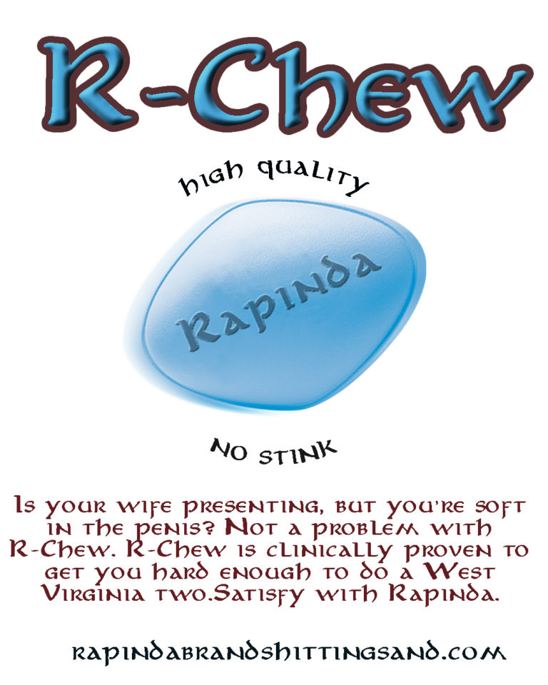 Is your wife presenting, but you’re soft in the penis? Not a problem with R-Chew. R-Chew is clinically proven to get you hard enough to do a West Virginia two. Satisfy with Rapinda.
